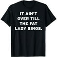 thumbnail image 1 of It Ain't Over Till The Fat Lady Sings Funny Drag Queen Mix T-Shirt, 1 of 5