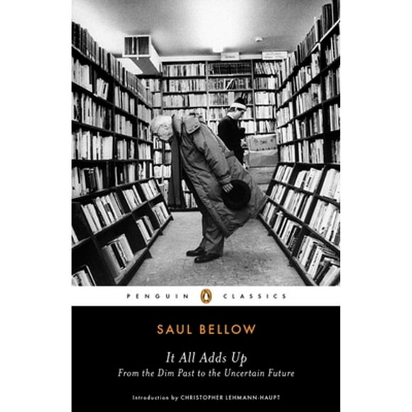 Pre-Owned It All Adds Up: From the Dim Past to Uncertain Future (Paperback 9780143106685) by Saul Bellow, Christopher Lehmann-Haupt