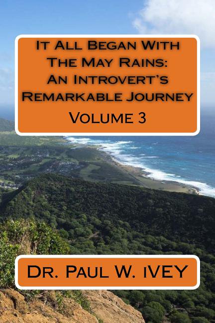 It All Began With The May Rains: An Introverts Remarkable Journey: Volume 3 Paperback 1530641047 9781530641048 Dr. Paul W. iVEY