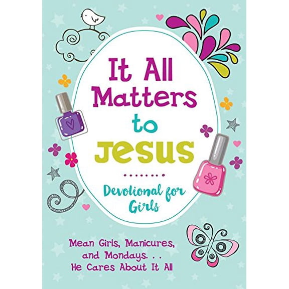 Pre-Owned It All Matters to Jesus Devotional for Girls: Mean Girls, Manicures, and Mondays...He Cares about It All (Paperback) 1630589330 9781630589332