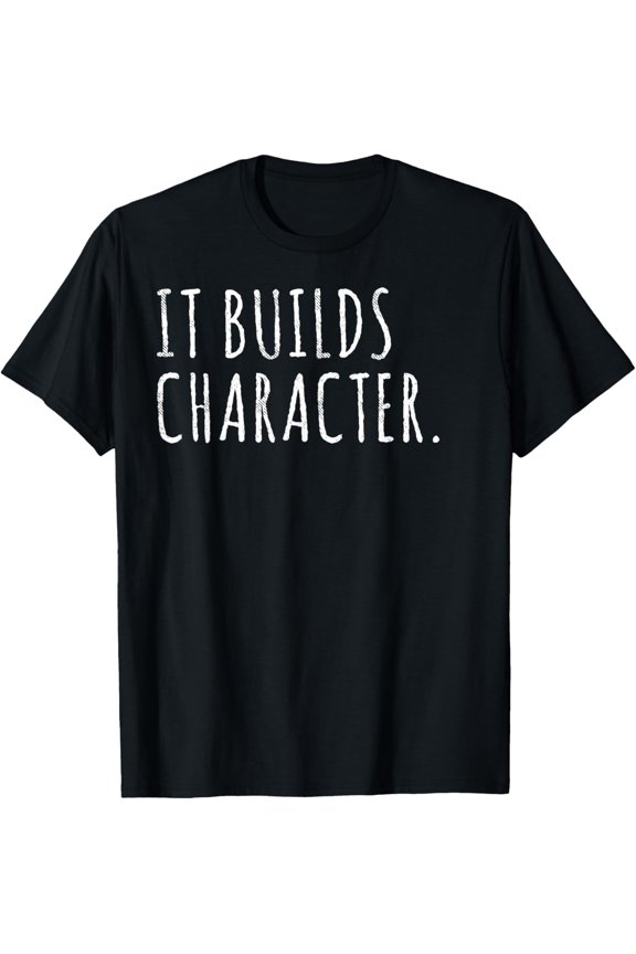It Builds Character. Funny Dad Quotes and Sayings T-Shirt T-Shirt
