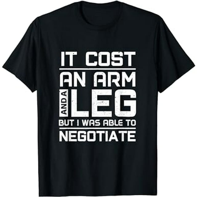 It Cost An Arm and A Leg But I Was Able To Negotiate Amputee TShirt