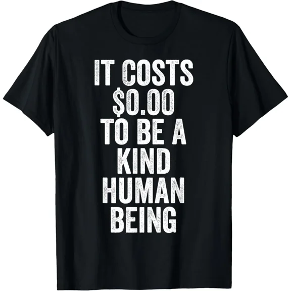 It Costs Zero Dollars To Be A Kind Human Being Give Kindness Unisex T-Shirt
