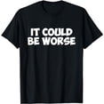 thumbnail image 1 of It Could Be Worse Funny Text T Shirt, 1 of 5
