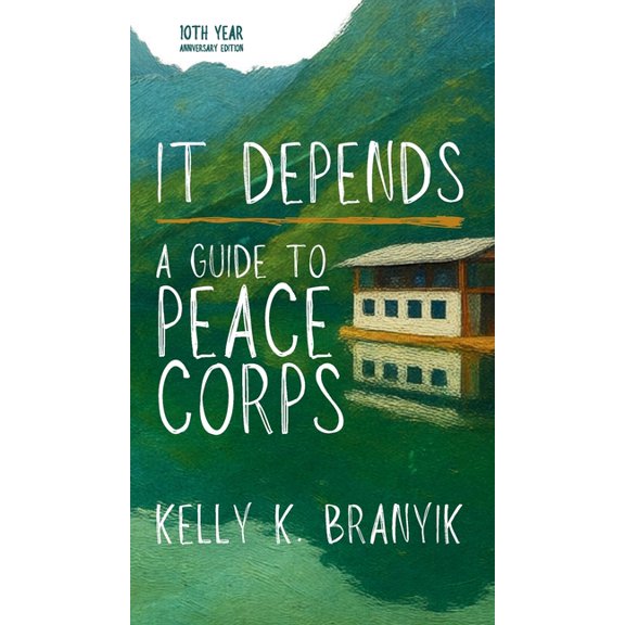 It Depends: A Guide to Peace Corps (10th Anniversary Edition), (Hardcover)