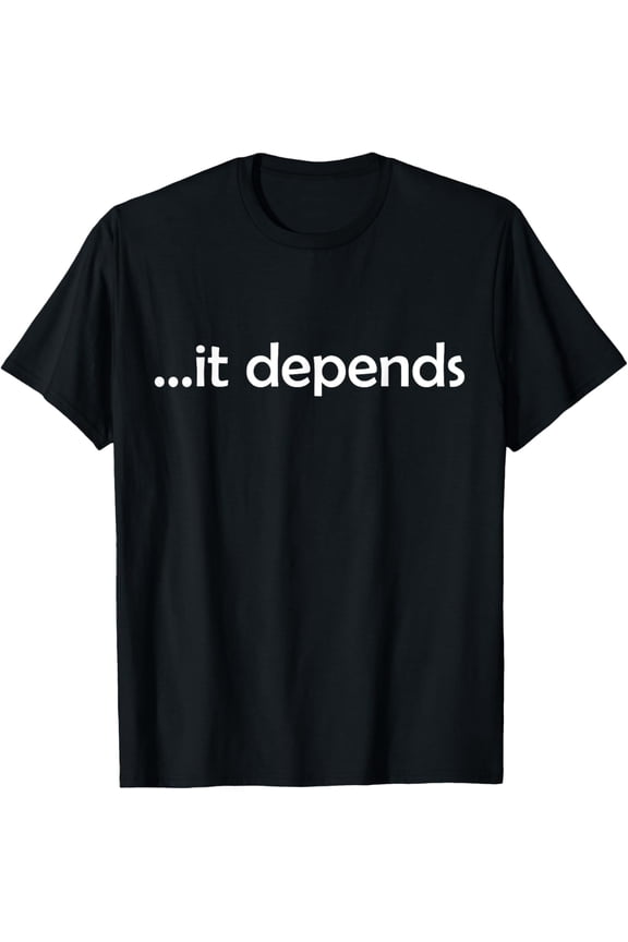 It Depends T-Shirt Funny Gift Philosophy T-Shirt