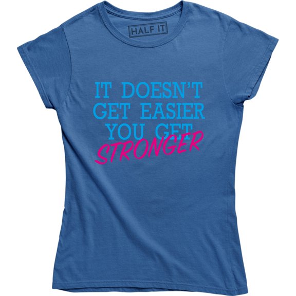 It Doesn't Get Easier You Get Stronger Motivational Women's T-Shirt