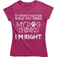 thumbnail image 1 of It Doesn't Matter What You Think My Dog Thinks I'm Right Women's T-Shirt, 1 of 4