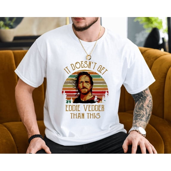 It Doesnt Get Eddie Vedder Than This Funny 90s Music Unisex T-Shirt, up to size 3XL.