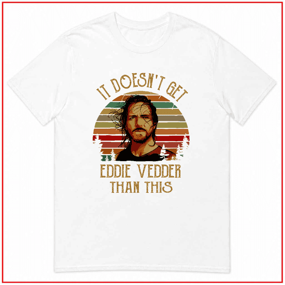 It Doesnt Get Eddie Vedder Than This Funny 90s Retro Music Unisex T-Shirt V24139 Size S-5XL