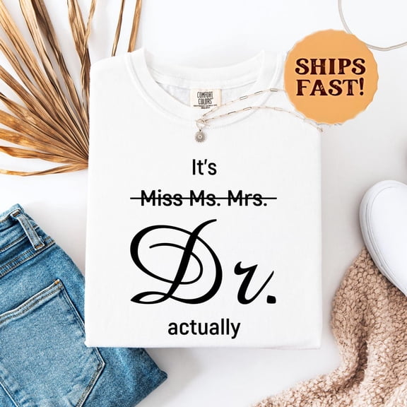 It Dr Actually Shirt Miss Ms Mrs Phd Tee Graduation Top Doctorate Her New Doctor Shirt Grad Gift Idea All Size S-3XL