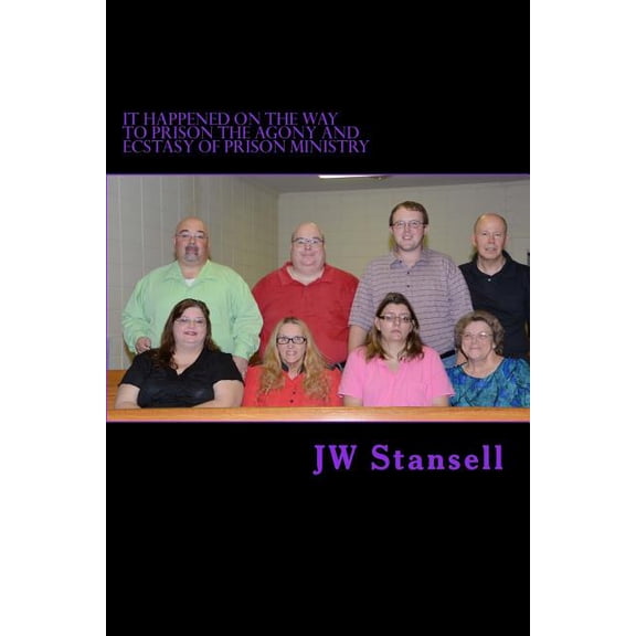 It Happen On The Way To Prison: The Agony Ecstacy oF Prison Ministry Paperback 1502928795 9781502928795 Dr. JW Stansell Ph.D.