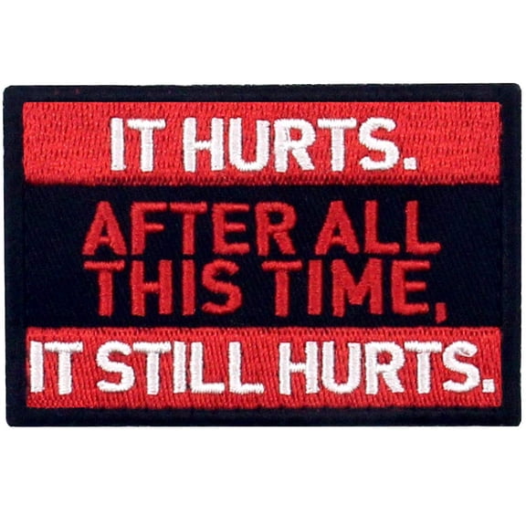 It Hurts After All This Time It Still Hurts Tactical Patch Embroidered Morale Applique Fastener Hook And Loop Emblem