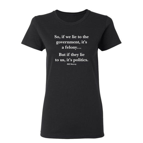 It Is A Felony But If They Lie To Us Sarcastic Novelty Gift Idea Adult Humor Funny Women's Casual Tees