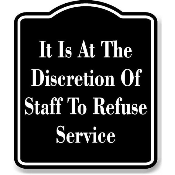 It Is At The Discrestion Of Staff Refuse Service BLACK Aluminum Composite Sign, 8.5"x10"