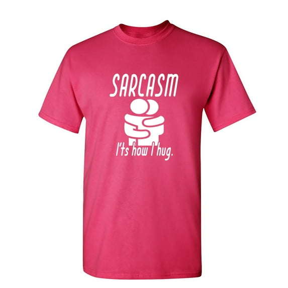 Sarcasm It's How I Hug Sarcastic Humor Graphic Novelty Funny Tall T Shirt