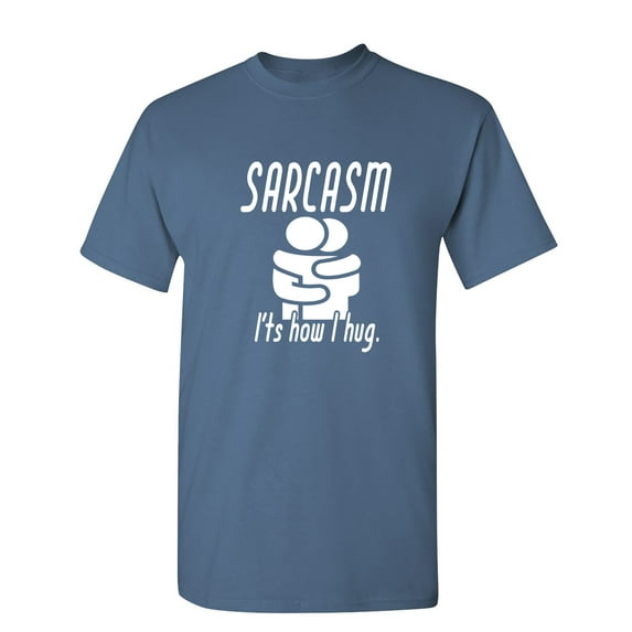 Sarcasm It's How I Hug Sarcastic Humor Graphic Novelty Funny Tall T Shirt