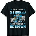 It Is Nice To Be Stroked But I'd Rather Be Blown Drag Race TShirt