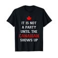 thumbnail image 1 of It Is Not A Party Until The Canadian Shows Up Fun Canada Day T-Shirt, 1 of 5