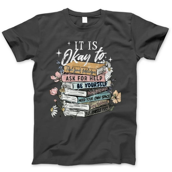 It Is Okay To Graphic T-Shirt - Inspirational Book Lover Tee for Women, Mental Health Awareness Apparel, Floral Stack Design, Self-Care Gift
