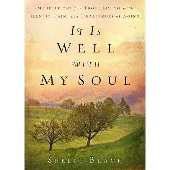It Is Well with My Soul : Meditations for Those Living with Illness, Pain, and the Challenges of Aging (Paperback)