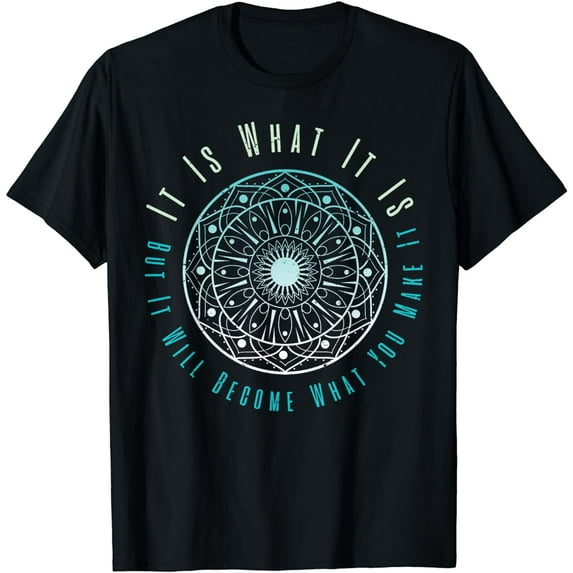 It Is What It Is But It Will Become What You Make It T-Shirt