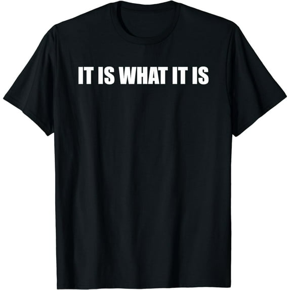 It Is What It Is Funny Sarcastic Adult Humor T-Shirt