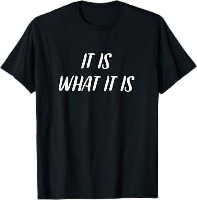 It Is What It Is Funny TShirt, Colloquial Slang