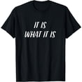 thumbnail image 1 of It Is What It Is Funny T-Shirt, Colloquial Slang, 1 of 3