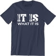 thumbnail image 1 of It Is What It Is Mens College Rude Sarcastic Funny Humor Party T-Shirt, 1 of 4
