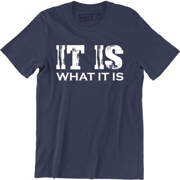 It Is What It Is Mens College Rude Sarcastic Funny Humor Party T-Shirt
