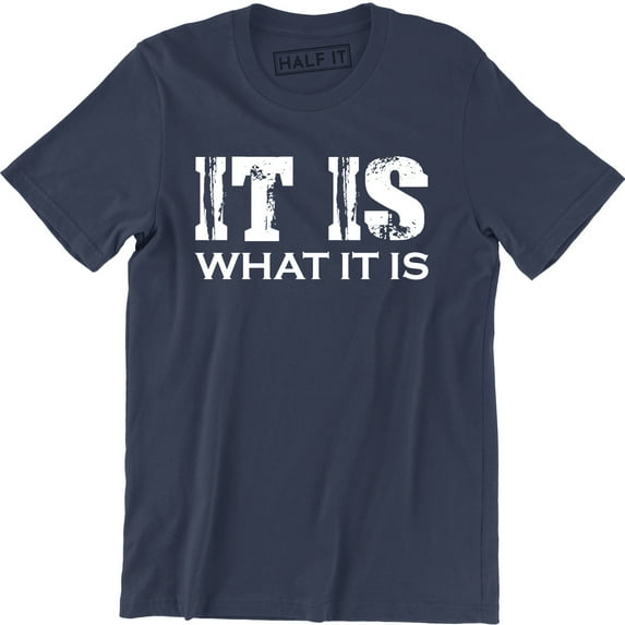 It Is What It Is Mens College Rude Sarcastic Funny Humor Party T-Shirt