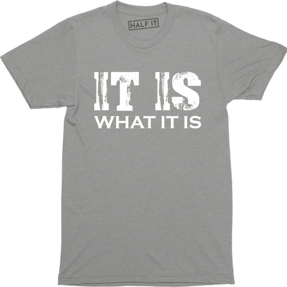 It Is What It Is Mens College Rude Sarcastic Funny Humor Party T-Shirt