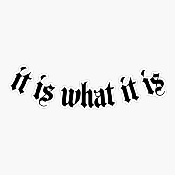 It Is What It Is Quote Sticker