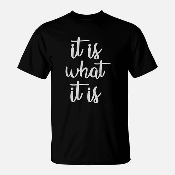 It Is What It Is Saying Life Quote Meme Slogan TShirt - Walmart.com