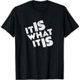 thumbnail image 1 of It Is What It Is Shirt T-Shirt, 1 of 4