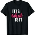 thumbnail image 1 of It Is What It Is Shirt T-Shirt, 1 of 4