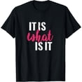 thumbnail image 1 of It Is What It Is Shirt T-Shirt, 1 of 5