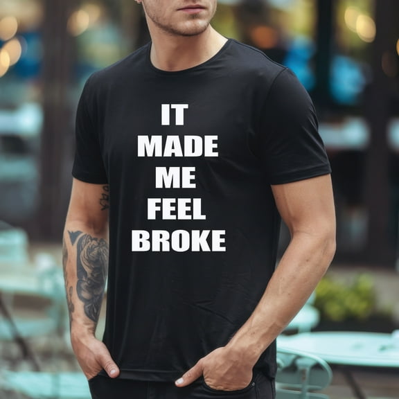 It Made Me Feel Broke T-Shirt