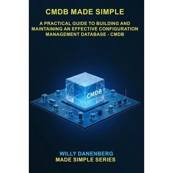 It Made Simple CMDB Made Simple: A Practical Guide to Building and Maintaining an Effective Configuration Management Database, (Paperback)