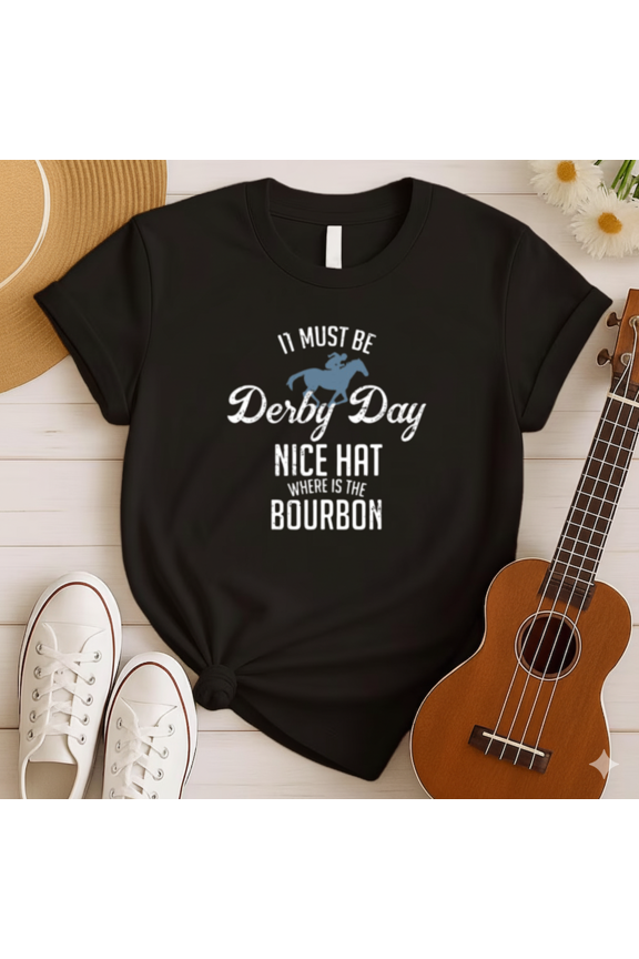 It Must Be Derby Day Nice Hat Where Is The Bourbon T-shirt, for men & women, S-5XL