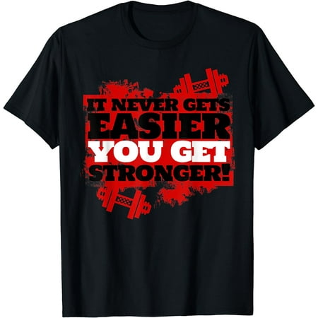 It Never Gets Easier You Get Stronger Funny Gym Gift T-Shirt