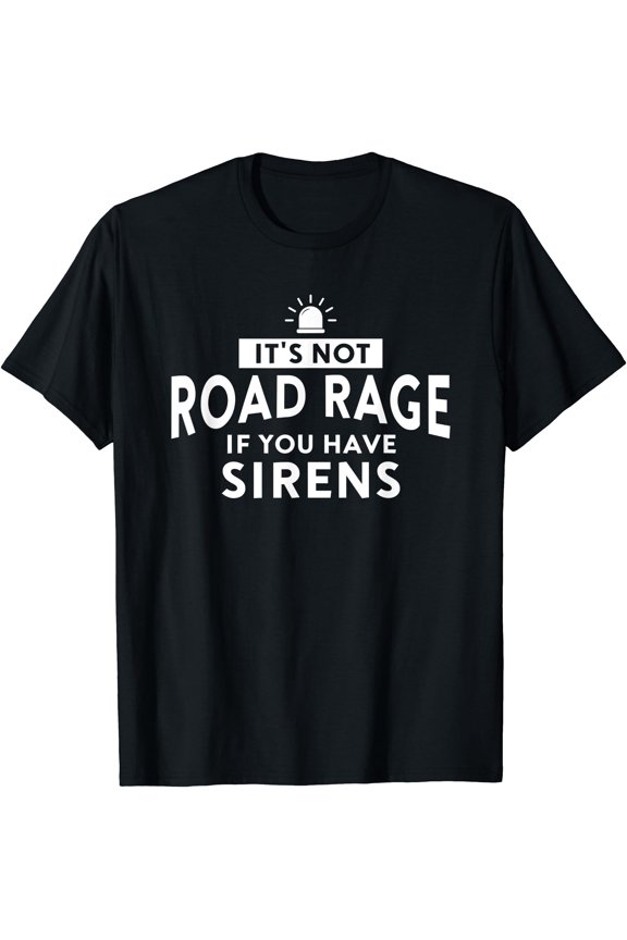 It' Not Road Rage If You Have Sirens T-Shirt, Unisex T-Shirt