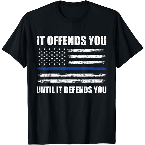 It Offends You Until It Defends You Blue Line Police T-Shirt