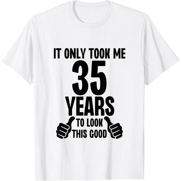 It Only Took Me 35 Years To Look This Good Funny Birthday T-Shirt100% cotton
