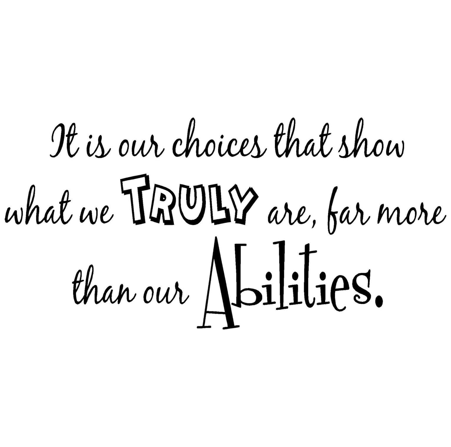 It is Our Choices That Show What we Truly are far More Than Our