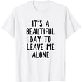 thumbnail image 1 of It'S A Beautiful Day To Leave Me Alone T-Shirt, 1 of 4