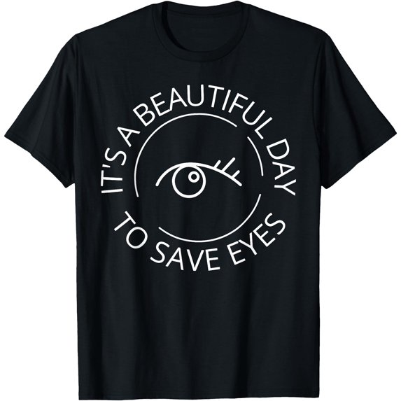 It'S A Beautiful Day To Save Eyes Optometry Optician Eye Dr T-Shirt ...