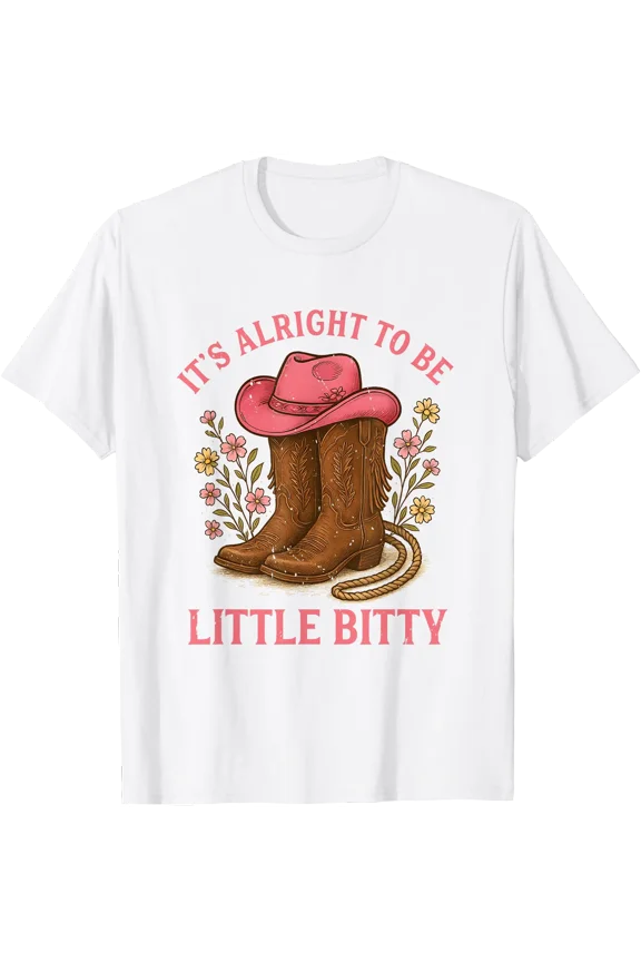 It’S Alright To Be Little Bitty Western Rodeo Country Lover T-Shirt, Unisex T-Shirt