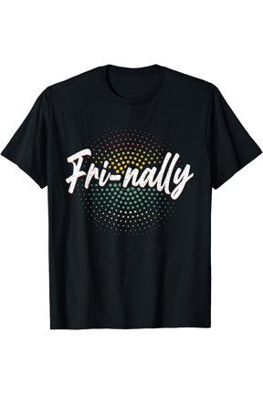 It'S Fri-Yay Fri-Nally Finally Friday Funny Weekend Vibes T-Shirt, Unisex T-Shirt